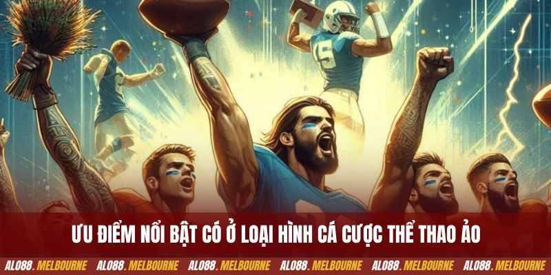 Ưu điểm nổi bật có ở loại hình cá cược thể thao ảo