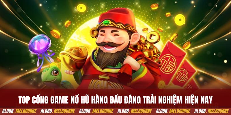 Top cổng game nổ hũ hàng đầu đáng trải nghiệm hiện nay