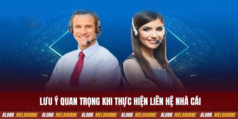 Lưu ý quan trọng khi thực hiện liên hệ nhà cái