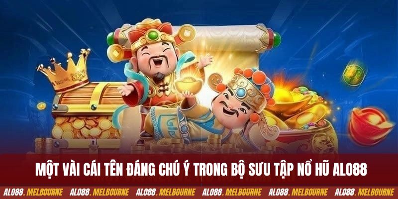Một vài cái tên đáng chú ý trong bộ sưu tập nổ hũ alo88