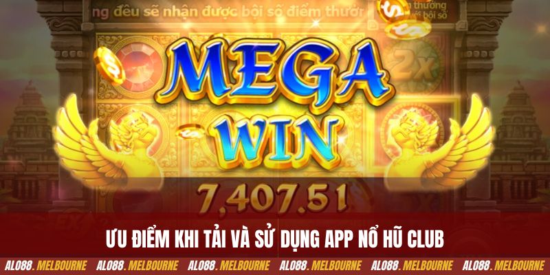 Ưu điểm khi tải và sử dụng app nổ hũ club